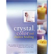 Crystal, Color and Chakra Healing : How to harness the trans..., 9781844769209