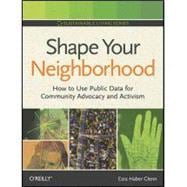 Shape Your Neighborhood : How to Use Public Data for Community Advocacy and Activism,9780596809225 Shape Your Neighborhood : How to Use Public Data for Community Advocacy and Activism,9780596809225