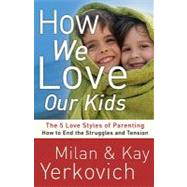 How We Love Our Kids : The Five Love Styles of Parenting, 9780307729248