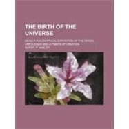 The Birth of the Universe: Being a Philosophical Exposition ..., 9780217279284