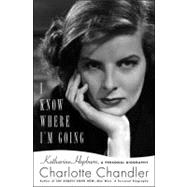 I Know Where I'm Going : Katharine Hepburn - A Personal Biog..., 9781439149287