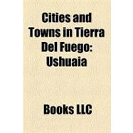 Cities and Towns in Tierra Del Fuego : Ushuaia, Puerto Willi..., 9781156239292