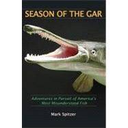 Season of the Gar : Adventures in Pursuit of America's Most ..., 9781557289292