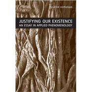 Justifying Our Existence : An Essay in Applied Phenomenology, 9780802099297