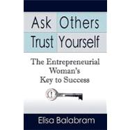 Ask others, trust Yourself : The Entrepreneurial Woman's Key..., 9781601459312
