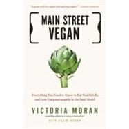 Main Street Vegan : Everything You Need to Know to Eat Healt..., 9781585429332