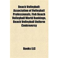 Beach Volleyball : Association of Volleyball Professionals, ..., 9781156989333