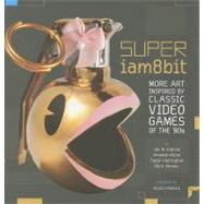 Super Iam8bit : More Art Inspired by Classic Videogames of T..., 9781450779333