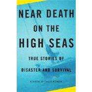 Near Death on the High Seas : True Stories of Disaster and S..., 9780307279347