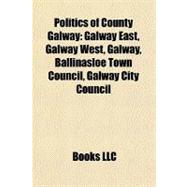 Politics of County Galway : Galway East, Galway West, Galway..., 9781156569368