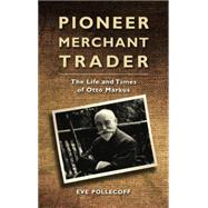 Pioneer Merchant Trader : The Life and Times of Otto Markus, 9781848859371