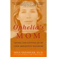 Ophelia's Mom: Loving and Letting Go of Your Adolescent Daug..., 9780307539373