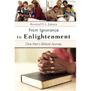 From Ignorance to Enlightenment : One Man's Biblical Journey, 9781462019373