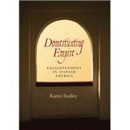 Domesticating Empire: Enlightenment in Spanish America,9780826519382 Domesticating Empire: Enlightenment in Spanish America,9780826519382