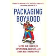 Packaging Boyhood : Saving Our Sons from Superheroes, Slacke..., 9780312379391
