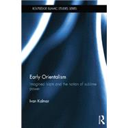 Early Orientalism: Imagined Islam and the Notion of Sublime Power,9781138789395 Early Orientalism: Imagined Islam and the Notion of Sublime Power,9781138789395