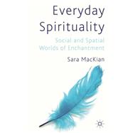 Everyday Spirituality : Social and Spatial Worlds of Enchant..., 9780230219397