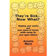 They're Sick...now What?: Keeping Your Sanity and Your Sense..., 9781449089405