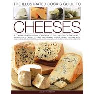 The Illustrated Cook's Guide To Cheeses: A Comprehensive Vis..., 9781844769407