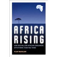 Africa Rising : How 900 Million African Consumers Offer More..., 9780132339421