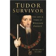 Tudor Survivor : The Life and Times of Courtier William Paul..., 9780752459424