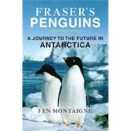 Fraser's Penguins : A Journey to the Future in Antarctica, 9780805079425