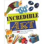Incredible Art : Over 200 Ideas for Creating Amazing Art, 9781592239436