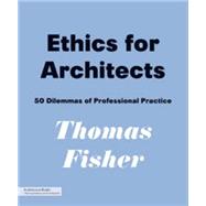 Ethics for Architects : 50 Dilemmas of Professional Practice, 9781568989464