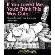If You Loved Me, You'd Think This Was Cute : Uncomfortably T..., 9780740799471