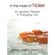 In the Midst of Noise : An Ignatian Retreat in Everyday Life, 9780764819476
