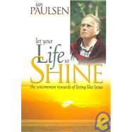 Let Your Life So Shine : The Uncommon Rewards of Living Like..., 9780816319480