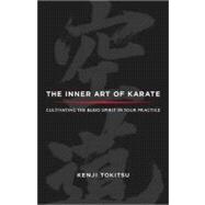 Inner Art of Karate : Cultivating the Budo Spirit in Your Pr..., 9781590309490