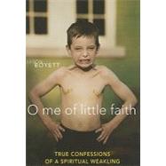 O Me of Little Faith : True Confessions of a Spiritual Weakl..., 9780310289494