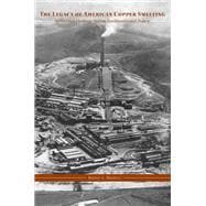 The Legacy of American Copper Smelting: Industrial Heritage Versus Environmental Policy,9781572339507 The Legacy of American Copper Smelting: Industrial Heritage Versus Environmental Policy,9781572339507