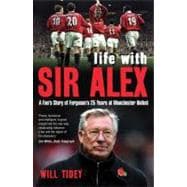 Life with Sir Alex : A Fan's Story of Ferguson's 25 Years at..., 9781408149515