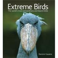 Extreme Birds : The World's Most Extraordinary and Bizarre B..., 9781554079520