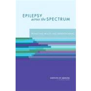 Epilepsy Across the Spectrum : Promoting Health and Understa..., 9780309259538