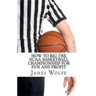 How to Rig the Ncaa Basketball Championship for Fun and Prof..., 9781463699543