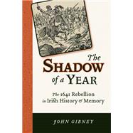 The Shadow of a Year: The 1641 Rebellion in Irish History and Memory,9780299289546 The Shadow of a Year: The 1641 Rebellion in Irish History and Memory,9780299289546