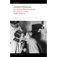 Entre Piernas : La Extraordinaria Copula de Ciencia y Sexo, 9788496879553