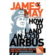 How to Land an A330 Airbus : And Other Vital Skills of the M..., 9781402269554