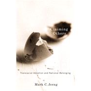 Claiming Others : Transracial Adoption and National Belongin..., 9780816669592