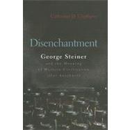 Disenchantment : George Steiner and the Meaning of Western C..., 9780815609605