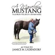 A Marvelous Mustang: Tales from the Life of a Spanish Horse, 9781450269605