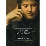 The Life of the Mind: On the Joys and Travails of Thinking, 9781933859613