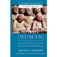 Only Human : Christian Reflections on the Journey Toward Wholeness,9780470889619 Only Human : Christian Reflections on the Journey Toward Wholeness,9780470889619