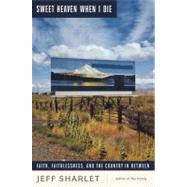 Sweet Heaven When I Die : Faith, Faithlessness, and the Coun..., 9780393079630