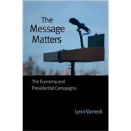 The Message Matters: the Economy and Presidential Campaigns,9780691139630 The Message Matters: the Economy and Presidential Campaigns,9780691139630
