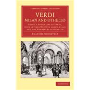 Verdi: Milan and Othello: Being a Short Life of Verdi, With Letters Written About Milan and the New Opera of Othello,9781108059633 Verdi: Milan and Othello: Being a Short Life of Verdi, With Letters Written About Milan and the New Opera of Othello,9781108059633