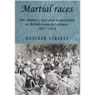 Martial Races : The Military, Race and Masculinity in Britis..., 9780719069635